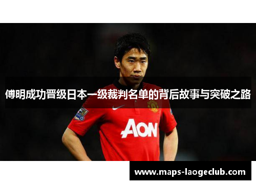 傅明成功晋级日本一级裁判名单的背后故事与突破之路