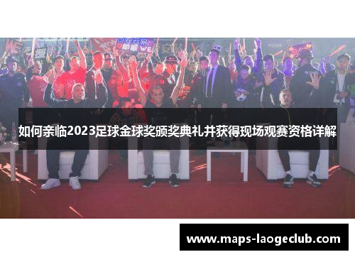 如何亲临2023足球金球奖颁奖典礼并获得现场观赛资格详解