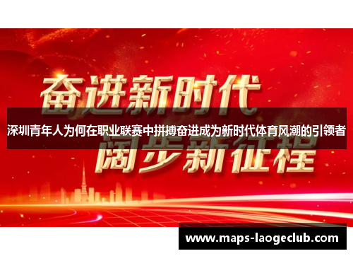 深圳青年人为何在职业联赛中拼搏奋进成为新时代体育风潮的引领者 深圳青年人为何在职业联赛中拼搏奋进成为新时代体育风潮的引领者