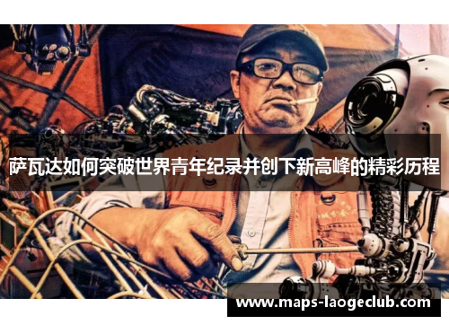 萨瓦达如何突破世界青年纪录并创下新高峰的精彩历程 萨瓦达如何突破世界青年纪录并创下新高峰的精彩历程