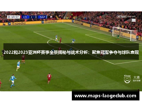 2022和2023亚洲杯赛事全景揭秘与战术分析:聚焦冠军争夺与球队表现 2022和2023亚洲杯赛事全景揭秘与战术分析:聚焦冠军争夺与球队表现