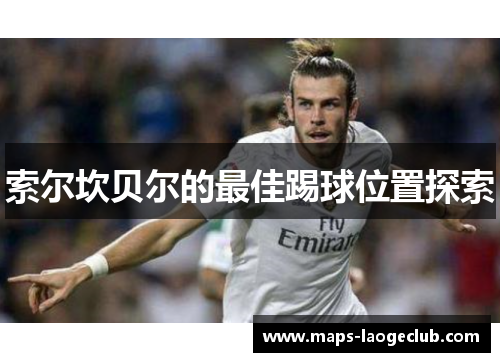 索尔坎贝尔的最佳踢球位置探索 索尔坎贝尔的最佳踢球位置探索