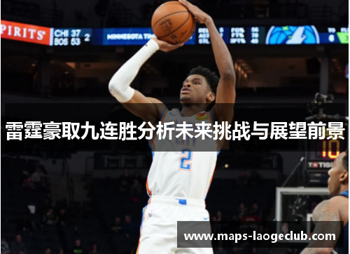 雷霆豪取九连胜分析未来挑战与展望前景 雷霆豪取九连胜分析未来挑战与展望前景