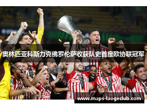 奥林匹亚科斯力克佛罗伦萨收获队史首座欧协联冠军 奥林匹亚科斯力克佛罗伦萨收获队史首座欧协联冠军