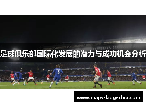 足球俱乐部国际化发展的潜力与成功机会分析