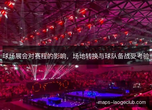 球场展会对赛程的影响，场地转换与球队备战受考验